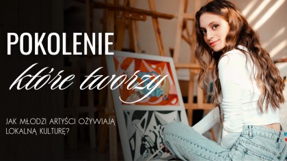 Pokolenie, które tworzy. Jak młodzi artyści ożywiają lokalną kulturę? 